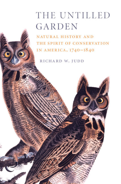 The Untilled Garden; Natural History and the Spirit of Conservation in America, 1740–1840 (Hardback) 9780521509985