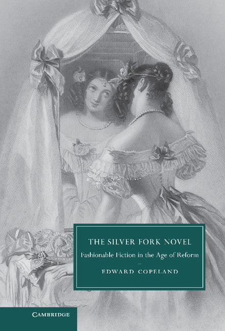 The Silver Fork Novel; Fashionable Fiction in the Age of Reform (Hardback) 9780521513333