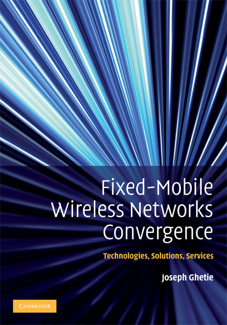 Fixed-Mobile Wireless Networks Convergence; Technologies, Solutions, Services (Hardback) 9780521513562