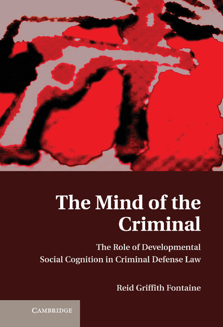 The Mind of the Criminal; The Role of Developmental Social Cognition in Criminal Defense Law (Hardback) 9780521513760