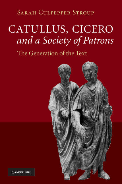 Catullus, Cicero, and a Society of Patrons; The Generation of the Text (Hardback) 9780521513906