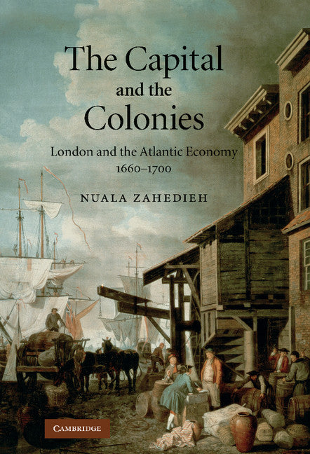 The Capital and the Colonies; London and the Atlantic Economy 1660–1700 (Hardback) 9780521514231