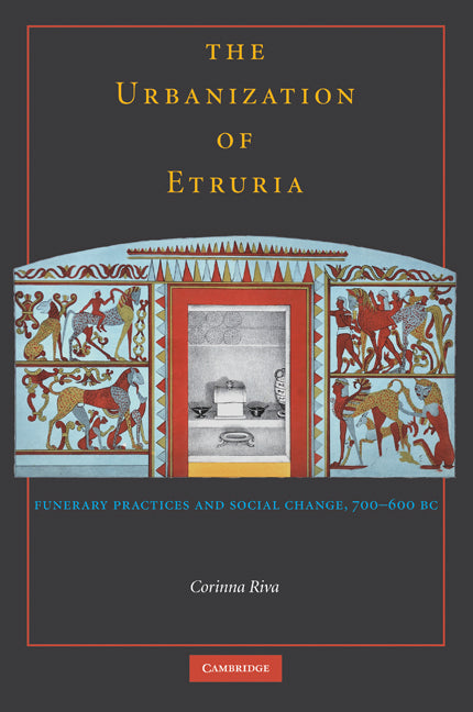 The Urbanisation of Etruria; Funerary Practices and Social Change, 700–600 BC (Hardback) 9780521514477
