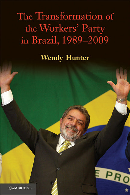 The Transformation of the Workers' Party in Brazil, 1989–2009 (Hardback) 9780521514552
