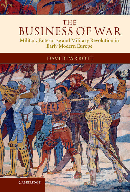 The Business of War; Military Enterprise and Military Revolution in Early Modern Europe (Hardback) 9780521514835