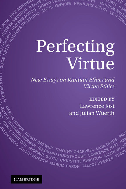 Perfecting Virtue; New Essays on Kantian Ethics and Virtue Ethics (Hardback) 9780521515252