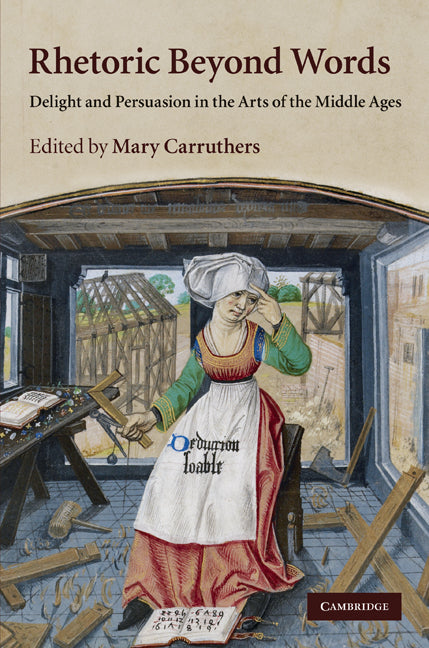 Rhetoric beyond Words; Delight and Persuasion in the Arts of the Middle Ages (Hardback) 9780521515306