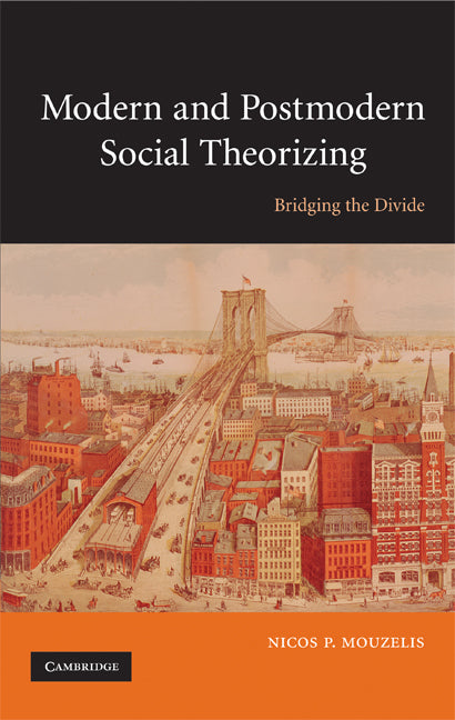 Modern and Postmodern Social Theorizing; Bridging the Divide (Hardback) 9780521515856