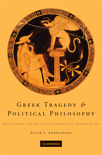 Greek Tragedy and Political Philosophy; Rationalism and Religion in Sophocles' Theban Plays (Hardback) 9780521515863