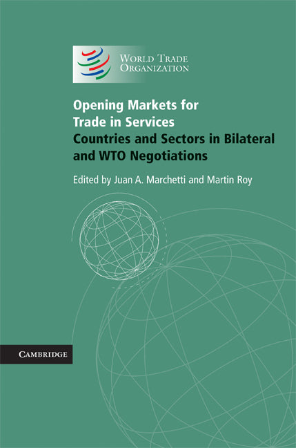 Opening Markets for Trade in Services; Countries and Sectors in Bilateral and WTO Negotiations (Hardback) 9780521516044