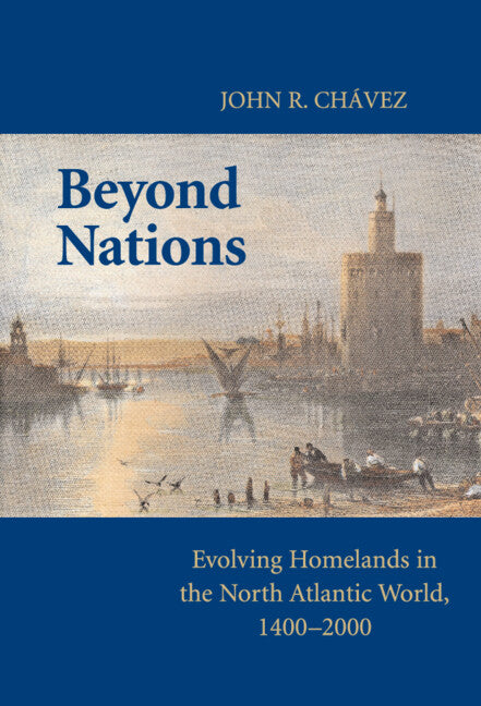 Beyond Nations; Evolving Homelands in the North Atlantic World, 1400–2000 (Hardback) 9780521516679