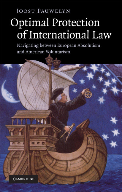 Optimal Protection of International Law; Navigating between European Absolutism and American Voluntarism (Hardback) 9780521516822