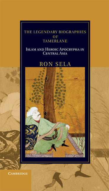 The Legendary Biographies of Tamerlane; Islam and Heroic Apocrypha in Central Asia (Hardback) 9780521517065