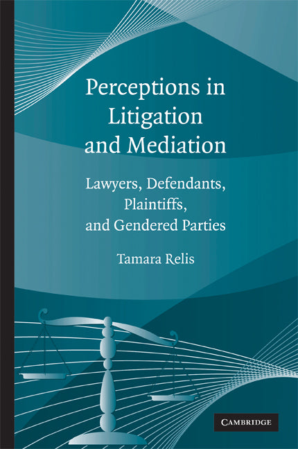 Perceptions in Litigation and Mediation; Lawyers, Defendants, Plaintiffs, and Gendered Parties (Hardback) 9780521517317