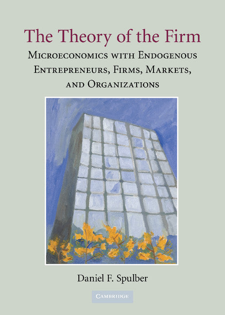 The Theory of the Firm; Microeconomics with Endogenous Entrepreneurs, Firms, Markets, and Organizations (Hardback) 9780521517386