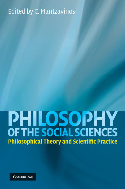 Philosophy of the Social Sciences; Philosophical Theory and Scientific Practice (Hardback) 9780521517744