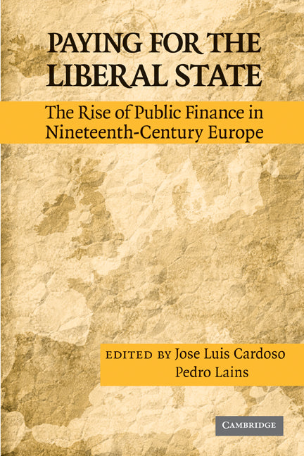 Paying for the Liberal State; The Rise of Public Finance in Nineteenth-Century Europe (Hardback) 9780521518529