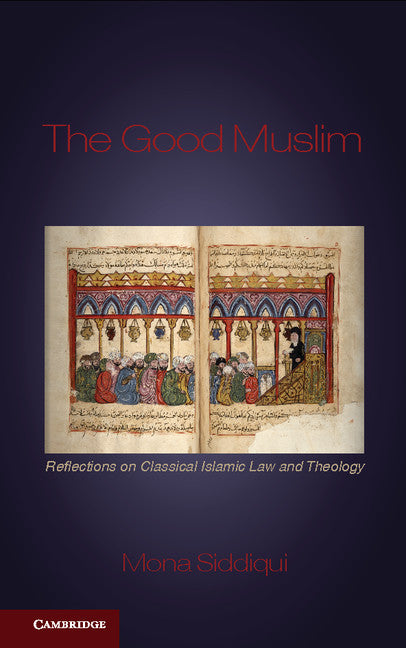 The Good Muslim; Reflections on Classical Islamic Law and Theology (Hardback) 9780521518642