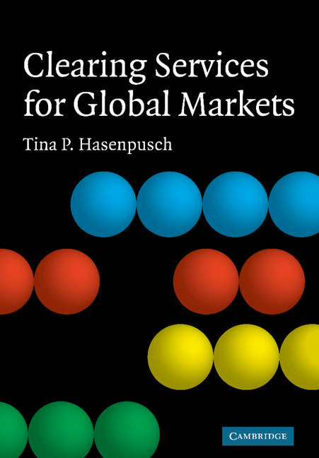 Clearing Services for Global Markets; A Framework for the Future Development of the Clearing Industry (Hardback) 9780521518710