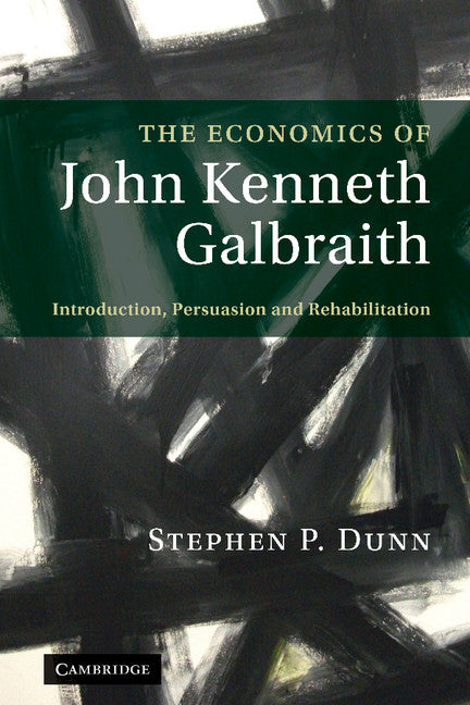 The Economics of John Kenneth Galbraith; Introduction, Persuasion, and Rehabilitation (Hardback) 9780521518765