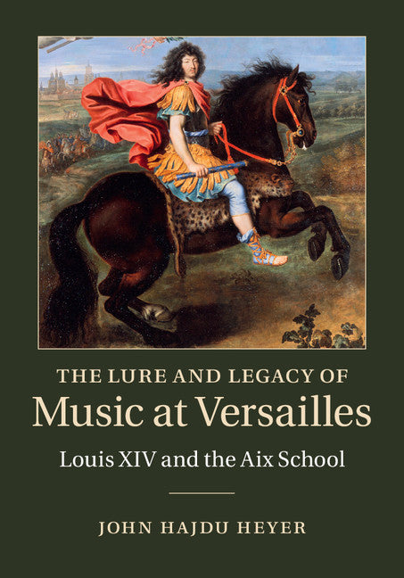 The Lure and Legacy of Music at Versailles; Louis XIV and the Aix School (Hardback) 9780521519885