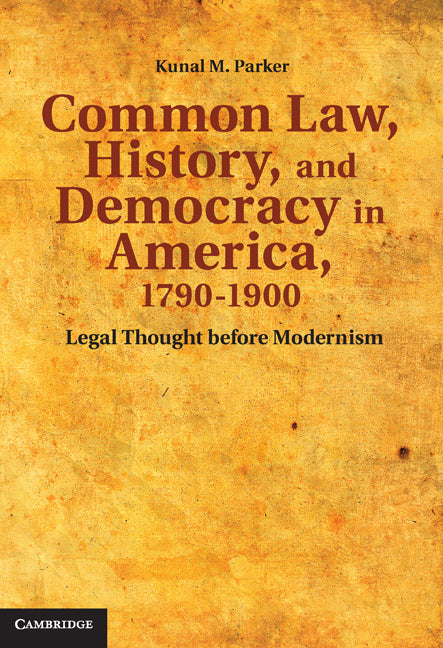 Common Law, History, and Democracy in America, 1790–1900; Legal Thought before Modernism (Hardback) 9780521519953