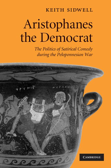 Aristophanes the Democrat; The Politics of Satirical Comedy during the Peloponnesian War (Hardback) 9780521519984