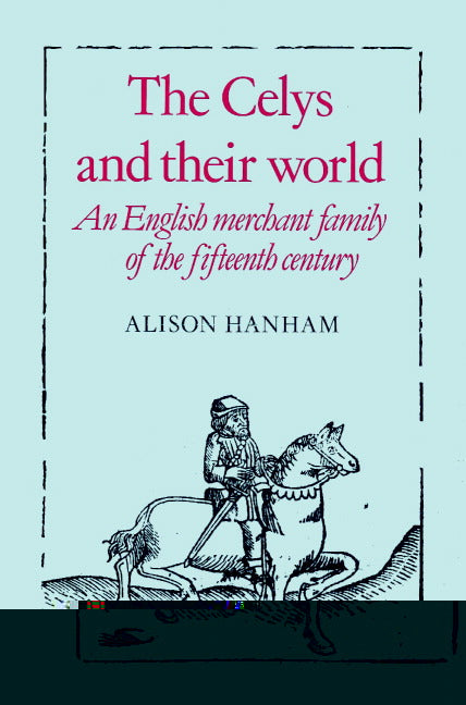 The Celys and their World; An English Merchant Family of the Fifteenth Century (Paperback) 9780521520126