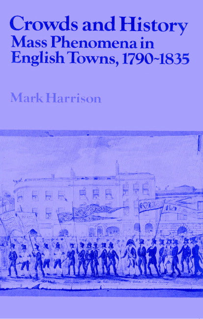Crowds and History; Mass Phenomena in English Towns, 1790–1835 (Paperback) 9780521520133
