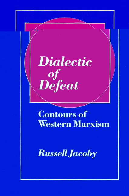Dialectic of Defeat; Contours of Western Marxism (Paperback) 9780521520171