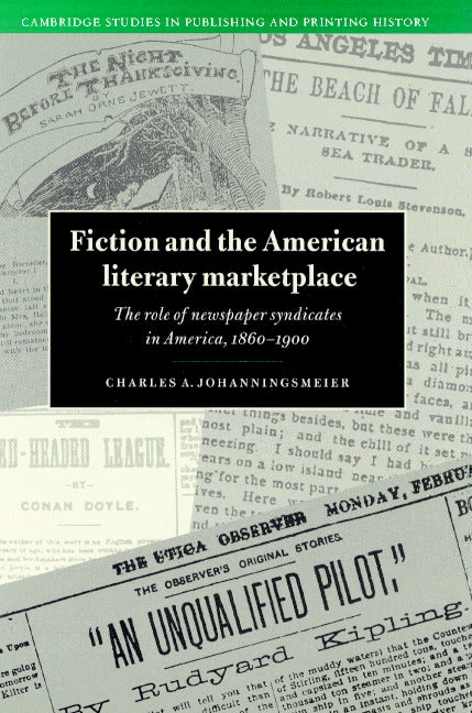 Fiction and the American Literary Marketplace; The Role of Newspaper Syndicates in America, 1860–1900 (Paperback) 9780521520188