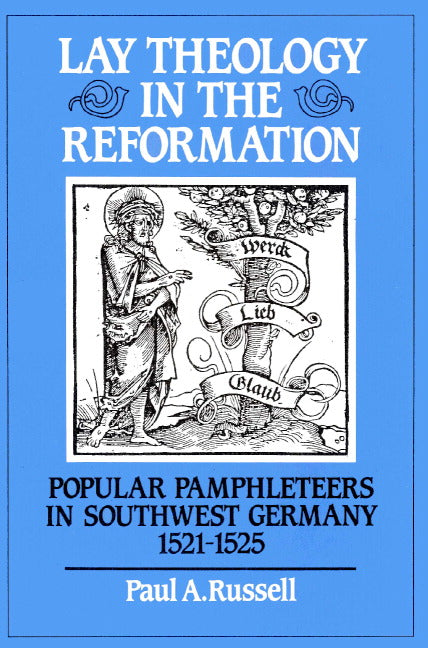 Lay Theology in the Reformation; Popular Pamphleteers in Southwest Germany 1521–1525 (Paperback) 9780521520294