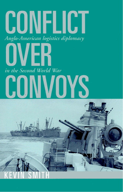Conflict over Convoys; Anglo-American Logistics Diplomacy in the Second World War (Paperback) 9780521520300