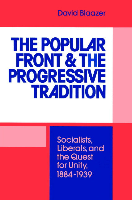 The Popular Front and the Progressive Tradition; Socialists, Liberals and the Quest for Unity, 1884–1939 (Paperback) 9780521521154