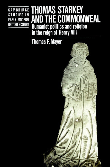 Thomas Starkey and the Commonwealth; Humanist Politics and Religion in the Reign of Henry VIII (Paperback) 9780521521284