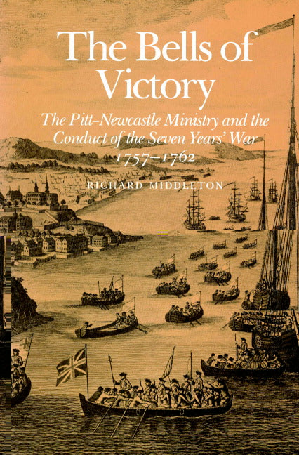 The Bells of Victory; The Pitt-Newcastle Ministry and Conduct of the Seven Years' War 1757-1762 (Paperback) 9780521521321