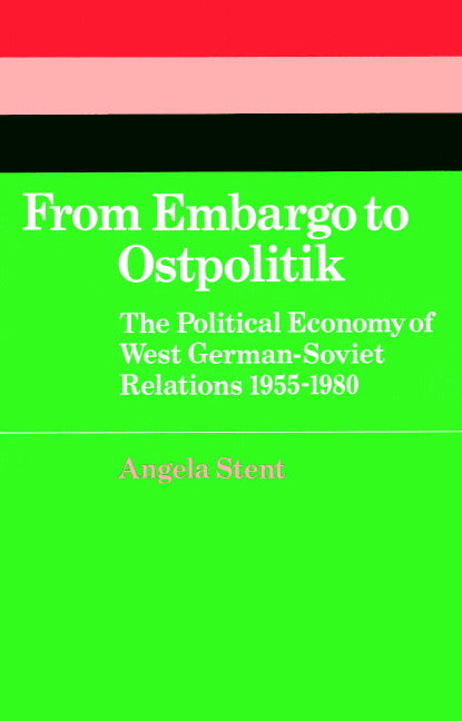 From Embargo to Ostpolitik; The Political Economy of West German-Soviet Relations, 1955–1980 (Paperback) 9780521521376