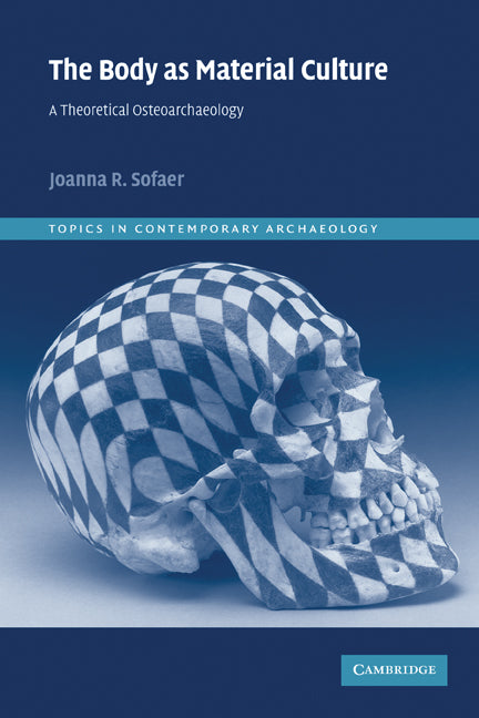 The Body as Material Culture; A Theoretical Osteoarchaeology (Paperback) 9780521521468