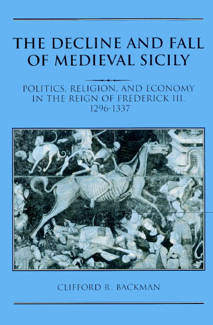 The Decline and Fall of Medieval Sicily; Politics, Religion, and Economy in the Reign of Frederick III, 1296–1337 (Paperback) 9780521521819