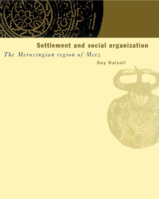 Settlement and Social Organization; The Merovingian Region of Metz (Paperback) 9780521521895