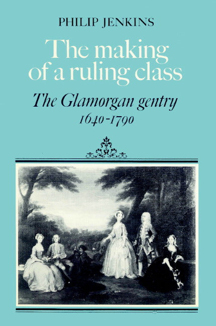 The Making of a Ruling Class; The Glamorgan Gentry 1640–1790 (Paperback) 9780521521949
