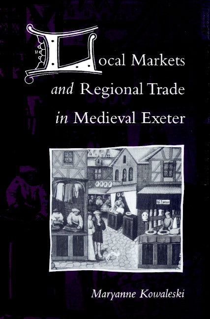 Local Markets and Regional Trade in Medieval Exeter (Paperback) 9780521521956