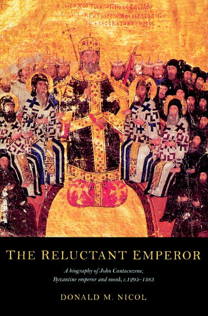 The Reluctant Emperor; A Biography of John Cantacuzene, Byzantine Emperor and Monk, c.1295–1383 (Paperback) 9780521522014