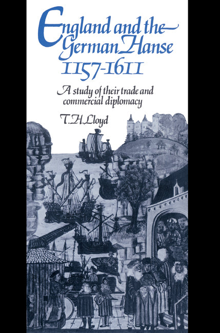 England and the German Hanse, 1157–1611; A Study of their Trade and Commercial Diplomacy (Paperback) 9780521522144