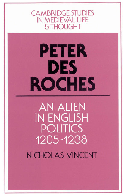 Peter des Roches; An Alien in English Politics, 1205–1238 (Paperback) 9780521522151