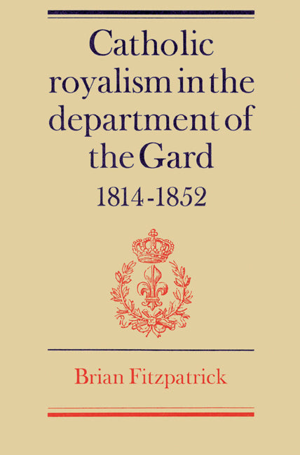 Catholic Royalism in the Department of the Gard 1814–1852 (Paperback) 9780521522304