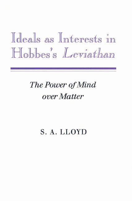 Ideals as Interests in Hobbes's Leviathan; The Power of Mind over Matter (Paperback) 9780521522328