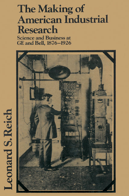 The Making of American Industrial Research; Science and Business at GE and Bell, 1876–1926 (Paperback) 9780521522373