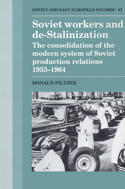 Soviet Workers and De-Stalinization; The Consolidation of the Modern System of Soviet Production Relations 1953–1964 (Paperback) 9780521522410