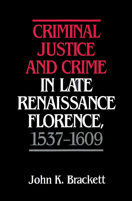 Criminal Justice and Crime in Late Renaissance Florence, 1537–1609 (Paperback) 9780521522489